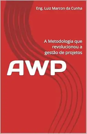 AWP: A Metodologia que revolucionou a gestão de projetos – Luiz Marcon da Cunha