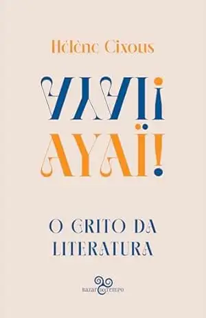 Ayaï!: O grito da literatura – Hélène Cixous