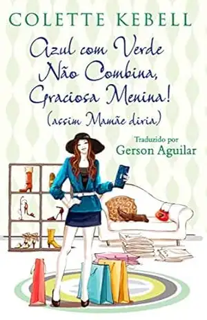 Azul com Verde Não Combina, Graciosa Menina!: (assim Mamãe diria) - Colette Kebell