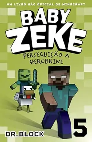 Baby Zeke 5 – Perseguição a Herobrine: Um Livro Não Oficial de Minecraft (A Vida e as Aventuras de um Guerreiro Zumbi) - Dr. Block
