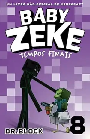 Baby Zeke 8 – Tempos Finais: Um Livro Não Oficial de Minecraft (A Vida e as Aventuras de um Guerreiro Zumbi) - Dr. Block