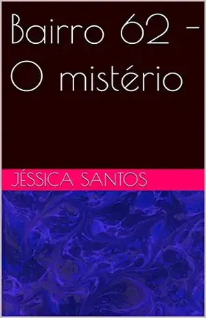 Bairro 62 – O mistério - Jéssica Santos