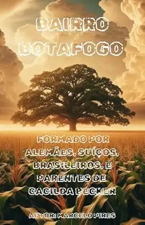 BAIRRO BOTAFOGO, EM PIRASSUNUNGA–SP FORMADO POR ALEMÃES, SUÍÇOS, BRASILEIROS, E PARENTES DA ATRIZ CACILDA BECKER: Este livro conta a história de fundação do Bairro Botafogo, em Pirassununga–SP – Marcelo Rodrigo  Pires