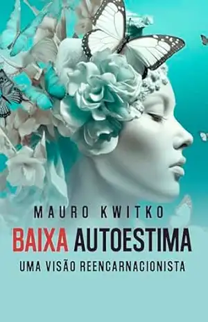 Baixa Autoestima: Uma visão reencarnacionista - Mauro  Kwitko