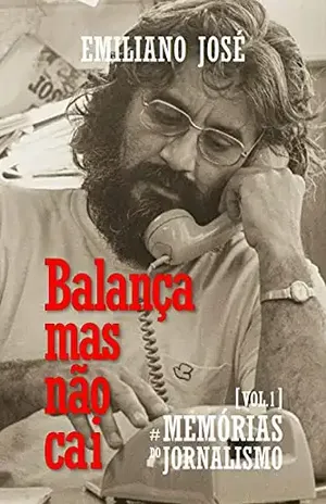Balança mas não cai: Memórias do jornalismo, vol. 1 – Emiliano José