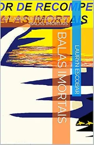 BALAS IMORTAIS: CAÇADOR DE RECOMPENSA BALAS IMORTAIS – LAURYN  ESCOBAR