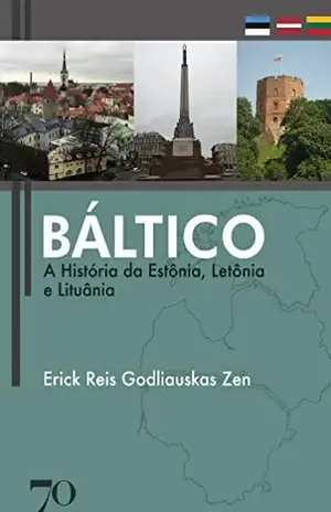 Báltico: A História da Estônia, Letônia e Lituânia - Erick Reis Godliauskas Zen