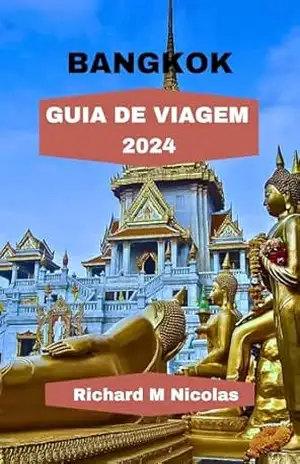BANGKOK GUIA DE VIAGEM 2024: O passeio perfeito pela colorida vida nas ruas, mercados movimentados, germes escondidos e comida saborosa. Com programação … (Nichols Adventure Guides Livro 34) – Richard M Nicolas