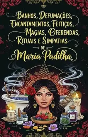 Banhos, Defumações, Encantamentos, Feitiços, Magias, Oferendas, Rituais E Simpatias De Maria Padilha – Élida Alexandre