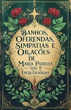 Banhos, Oferendas, Simpatias e Orações de Maria Padilha das 7 Encruzilhadas – Élida Alexandre