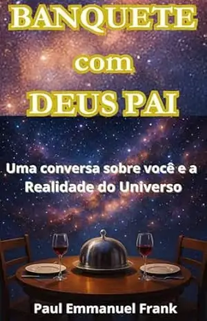 BANQUETE COM DEUS PAI: Uma Conversa sobre Você e a Realidade do Universo - Paul Emmanuel  Frank