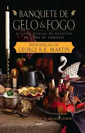 BANQUETE DE GELO E FOGO – O livro oficial de receitas da série Game of Thrones - SARIANN LEHRER AGENCIA LITERARIA RIFF LTDA,CHELSEA MONROE CASSEL