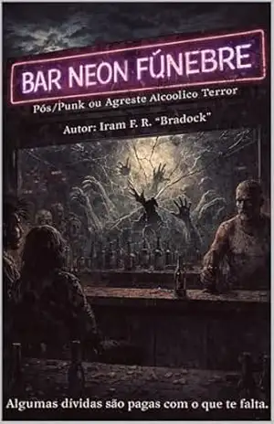 BAR NEON FÚNEBRE: [Pós/Punk ou Agreste Alcoólico Terror] – Iram F. R. “Bradock”
