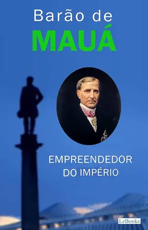 Barão de Mauá: Empreendedor do Império – Edições LeBooks