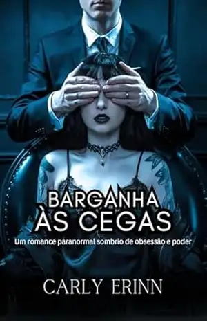 Barganha às Cegas: Um romance paranormal sombrio de obsessão e poder – Carly Erinn