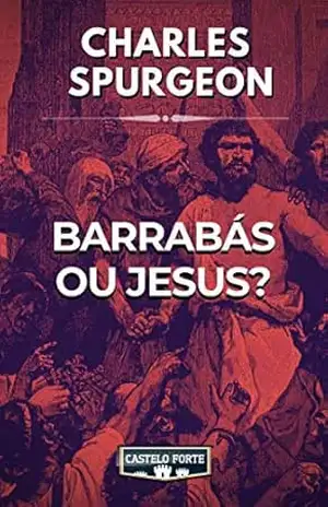 Barrabás ou Jesus? – Charles Haddon Spurgeon