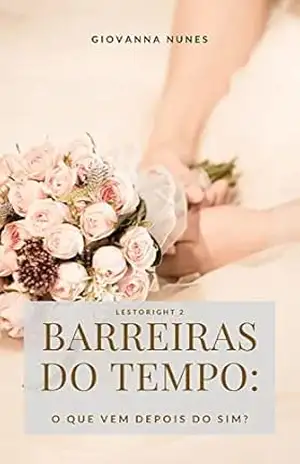 Barreiras do tempo 2: O que vem depois do sim? (Lestoright) - Giovanna Nunes