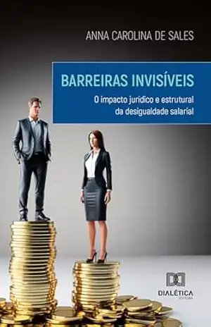 Barreiras Invisíveis: O impacto jurídico e estrutural da desigualdade salarial – Anna Carolina de Sales