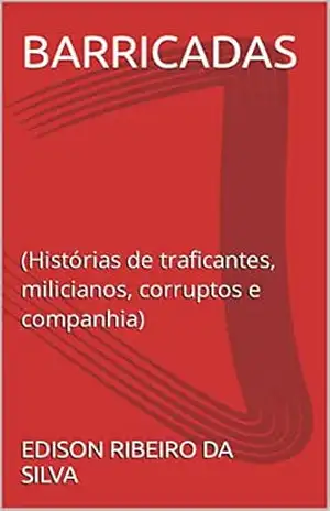Barricadas: (Histórias de traficantes, milicianos, corruptos e companhia) – Edison Ribeiro da Silva