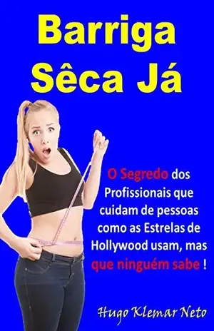 Barriga Sêca Já: Emagrecimento – Quebrando Mitos e Mudando Paradigmas! - Hugo Klemar Neto