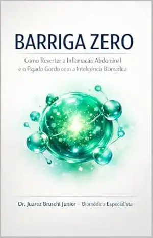 Barriga Zero: Como Reverter a Inflamação Abdominal e o Fígado Gordo com a Inteligência Biomédica. – Juarez Bruschi Junior