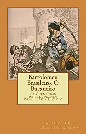 Bartolomeu Brasileiro, O Bucaneiro: As Aventuras de Bartolomeu Brasileiro – Livro 2 – Américo Luis Martins da Silva