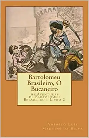 BARTOLOMEU BRASILEIRO, O BUCANEIRO: As Aventuras de Bartolomeu Brasileiro – Livro 2 – Américo Luís Martins da Silva
