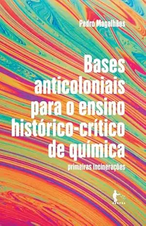 Bases anticoloniais para o ensino histórico–crítico de química: primeiras incinerações - Pedro Magalhães