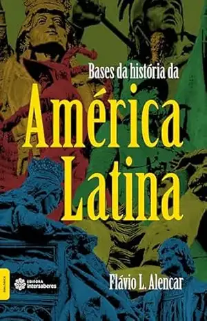 Bases da história da América Latina - Flávio Lemos Alencar