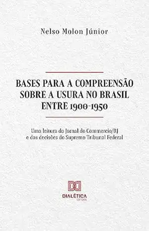 Bases para a compreensão sobre a Usura no Brasil entre 1900–1950: uma leitura do Jornal do Commercio/RJ e das decisões do Supremo Tribunal Federal – Nelso Molon Júnior