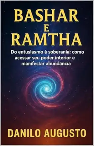 BASHAR E RAMTHA: Do entusiasmo à soberania: como acessar seu poder interior e manifestar abundância (Bashar em Português) - Danilo Augusto