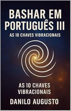 Bashar em Português: As 10 Chaves Vibracionais - Danilo Augusto