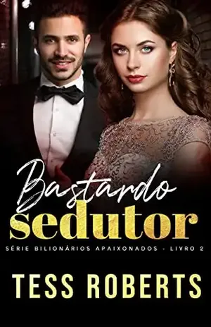 Bastardo Sedutor (Série Bilionários Apaixonados) – Tess Roberts