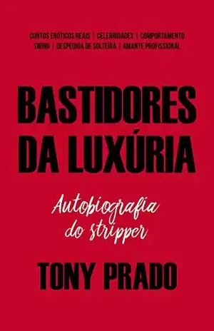 Bastidores da Luxúria: Autobiografia do Stripper - Tony Prado