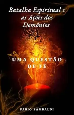 Batalha Espiritual e as Ações dos Demônios – Uma Questão de Fé – Fábio Zambaldi