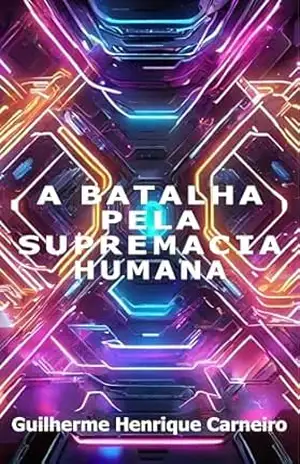 Batalha Pela Supremacia Humana – Guilherme Henrique Carneiro