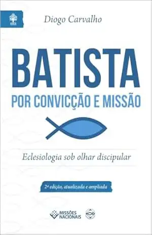 Batista por Convicção e Missão – 2ed: Eclesiologia sob Olhar Discipular (Igreja Multiplicadora) – Diogo Carvalho