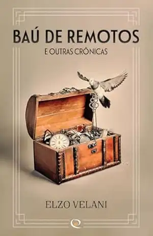 Baú de remotos: e outras crônicas – Elzo Velani
