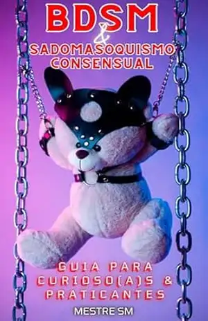 BDSM & Sadomasoquismo consensual: Guia para curioso(a)s e praticantes – Mestre SM