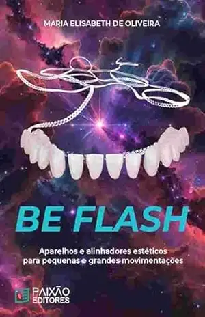BE FLASH: Aparelhos e alinhadores estéticos para pequenas e grandes movimentações – Maria Elisabeth de Oliveira
