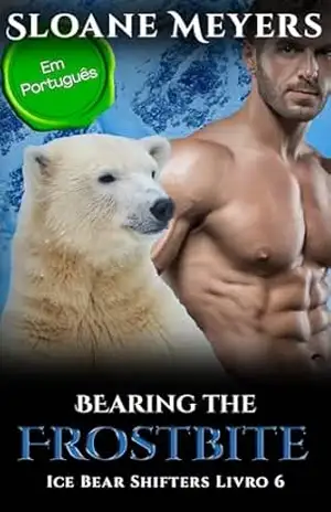 Bearing the Frostbite: (Em Português) Um romance do Urso Metamorfo (Ice Bear Shifters (Em Português) Livro 6) – Sloane Meyers
