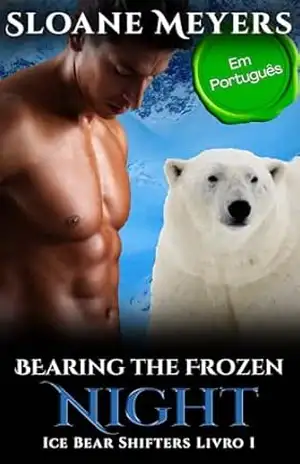 Bearing the Frozen Night: (Em Português) Um romance do Urso Metamorfo (Ice Bear Shifters (Em Português) Livro 1) – Sloane Meyers