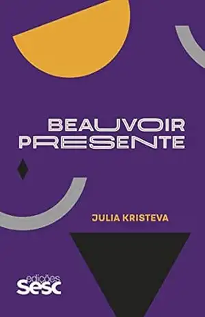 Beauvoir presente - Julia Kristeva