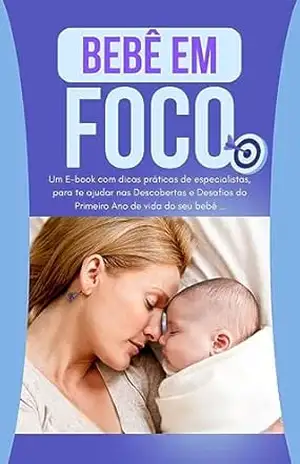 Bebê em foco – Guia prático para mães nos primeiros anos de vida do bebê: “Bebê em Foco” é um guia essencial para os pais e cuidadores navegarem na incrível …: Guia completo para cuidados com seu Bebê) – Gustavo de Almeida