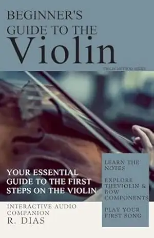 Beginner’s Guide to the Violin: First Steps: Essential Method for Initial Violin Studies – A Modern and Interactive Approach – R.  Dias