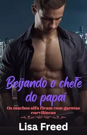 Beijando o chefe do papai: Os machos alfa ficam com garotas curvilíneas (Meninas Curvilíneas Doces e Atrevidas) – Lisa  Freed