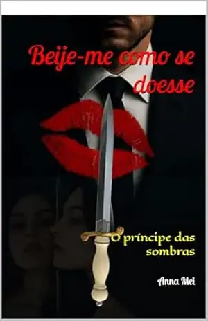 Beije–me como se doesse: O príncipe das sombras – livro 1 – Anna Mei