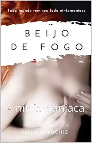 BEIJO DE FOGO: A ninfomaníaca - NALU CAPUCHIO