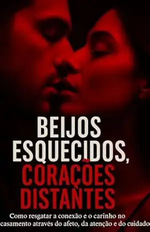 Beijos esquecidos ,corações distantes. como resgatar o Amor Reacender a paixão em relacionametos longos.: Guia prático para casais que querem transformar amizade e parceria em amor verdadeiro. - lilian silva