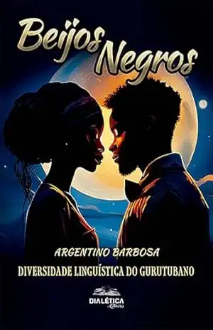 Beijos Negros: diversidade linguística do Gurutubano – Argentino Barbosa